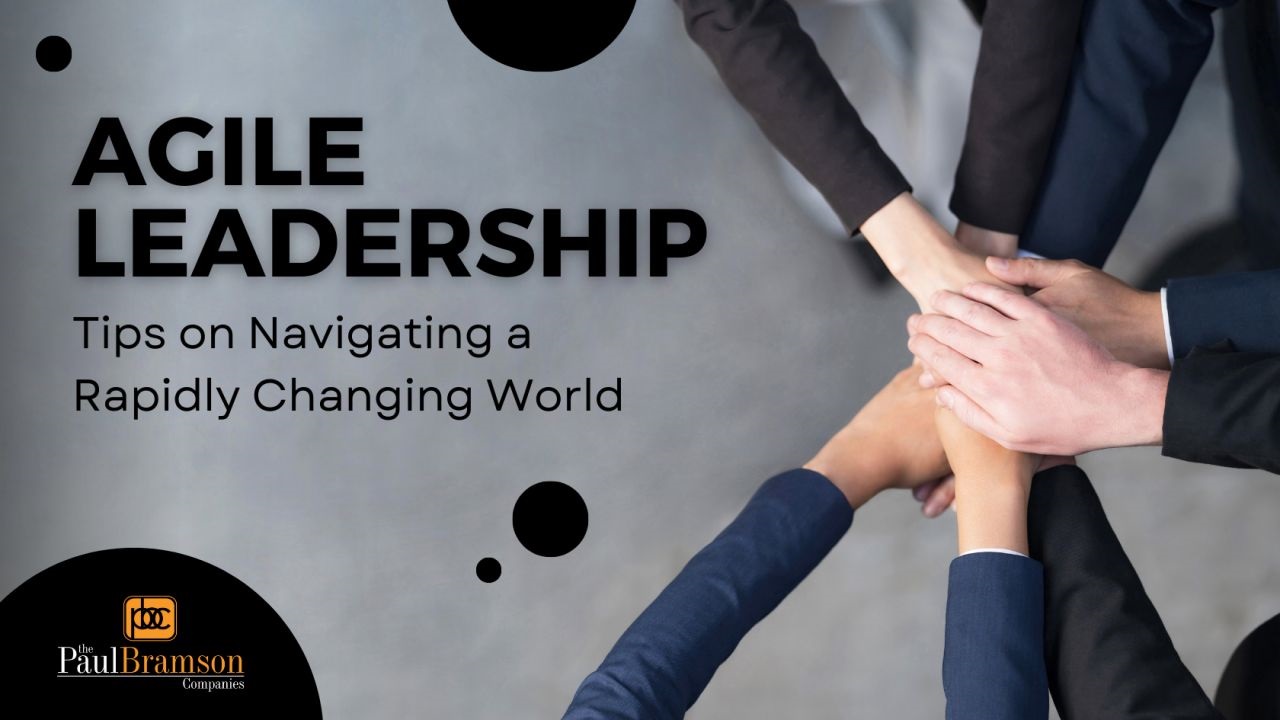 Agile Leadership: Tips on Navigating a Rapidly Changing World
