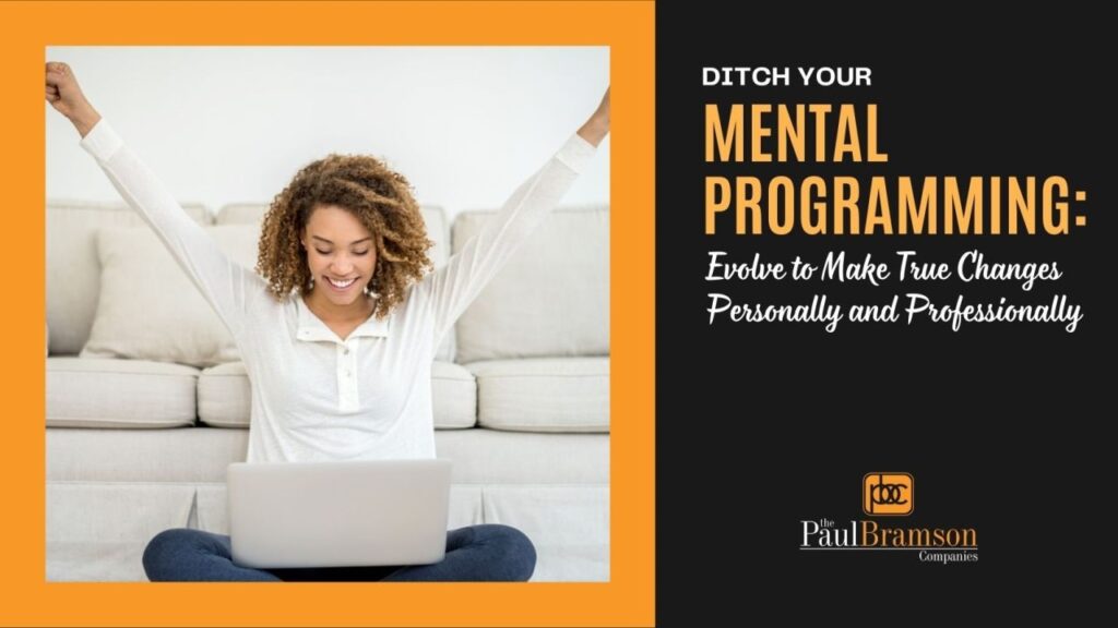 Ditch Your Mental Programming. Evolve to Make True Changes Personally and Professionally