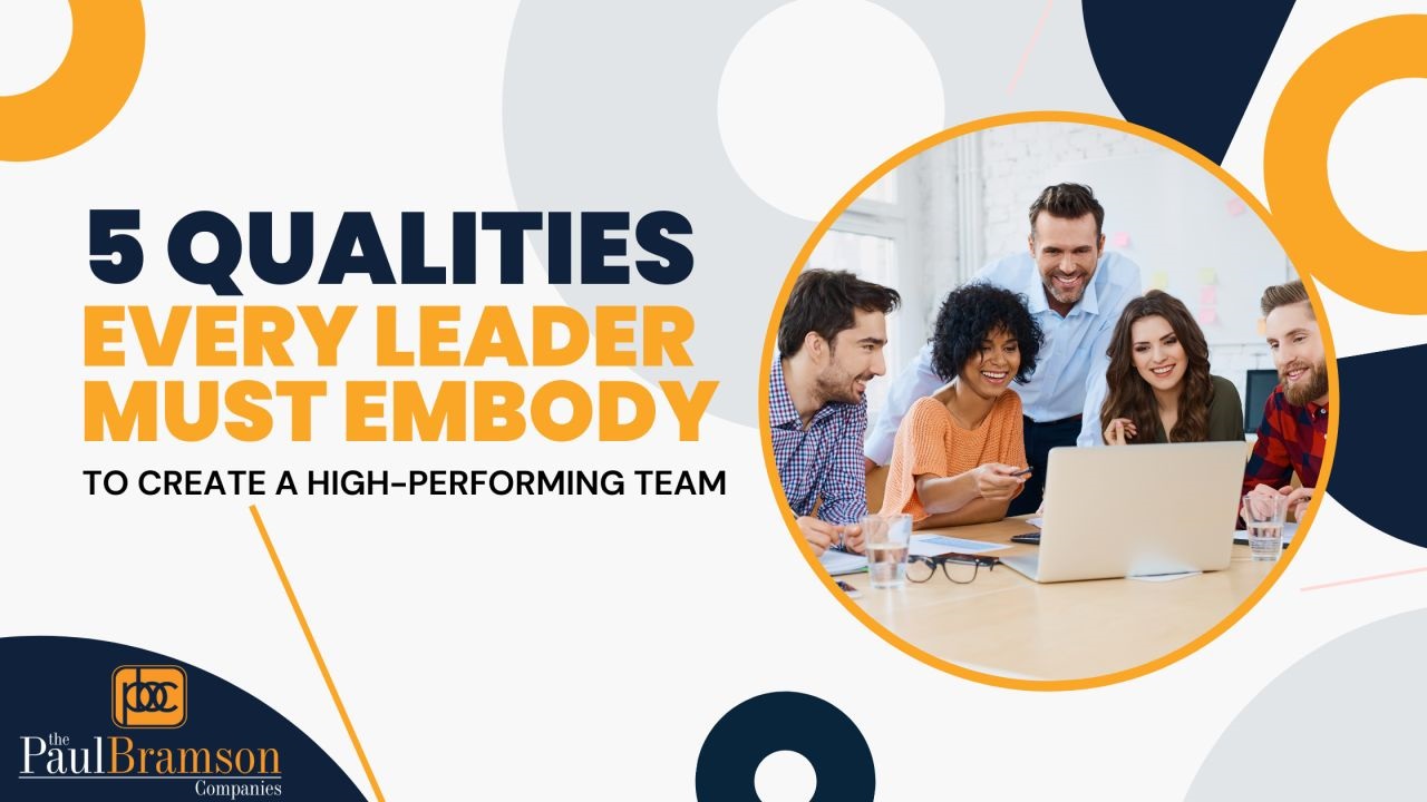 Five Qualities Every Leader Must Embody To Create A High-Performing Team