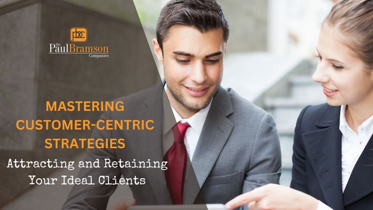 Mastering Customer-Centric Strategies: Attracting and Retaining Your Ideal Clients