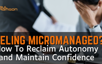 Feeling Micromanaged? How To Reclaim Autonomy and Maintain Confidence