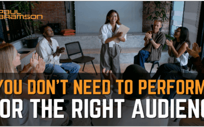 You Don’t Need to Perform for The Right Audience