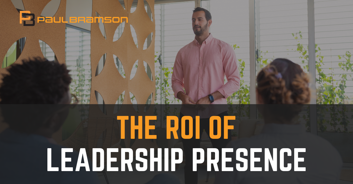 The ROI of Leadership Presence