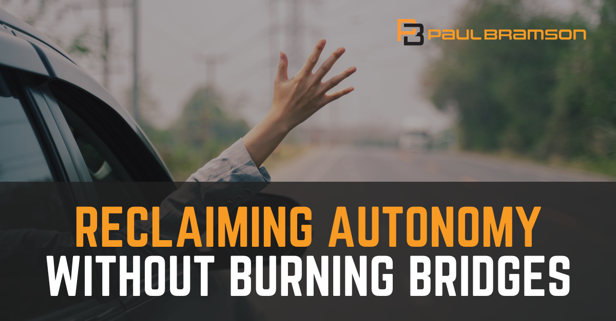 Reclaiming Autonomy Without Burning Bridges Reclaiming Autonomy Without Burning Bridges