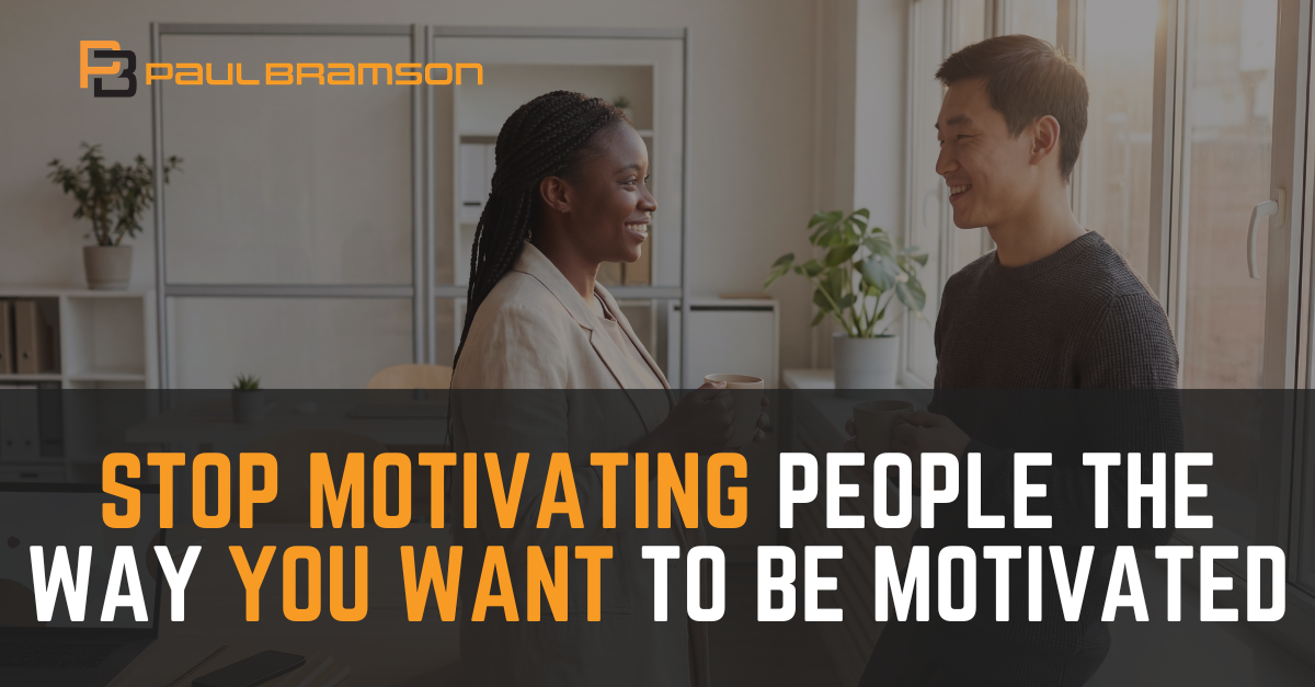 Stop Motivating People the Way You Want to Be Motivated Stop Motivating People the Way You Want to Be Motivated