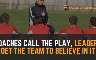 Coaches Call the Play, Leaders Get the Team to Believe in It