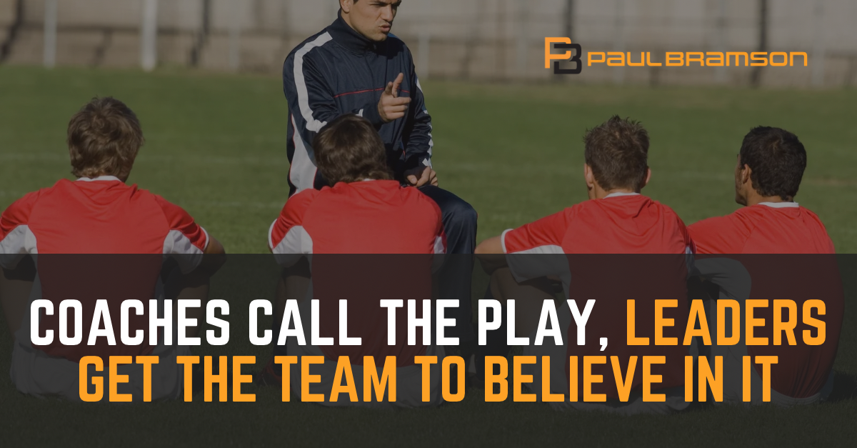 Coaches Call the Play, Leaders Get the Team to Believe in It